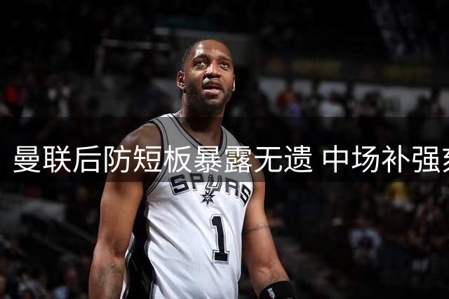 曼联后防短板暴露无遗 中场补强刻不容缓